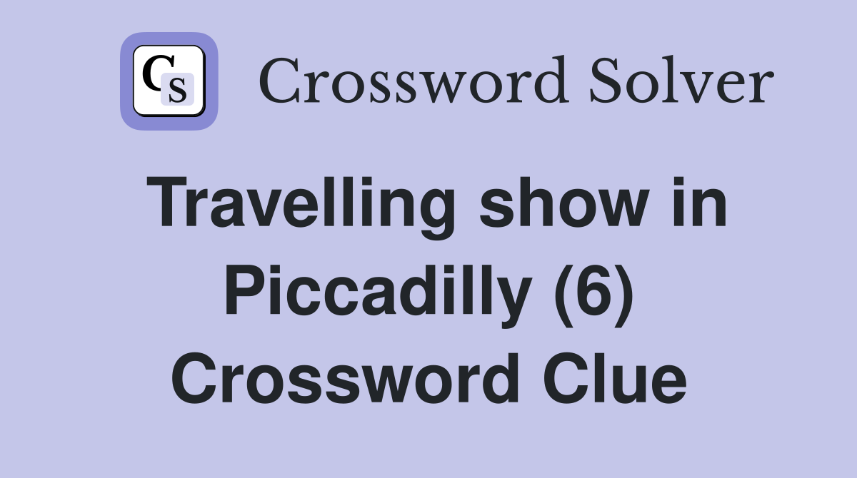 Travelling show in Piccadilly (6) Crossword Clue Answers Crossword